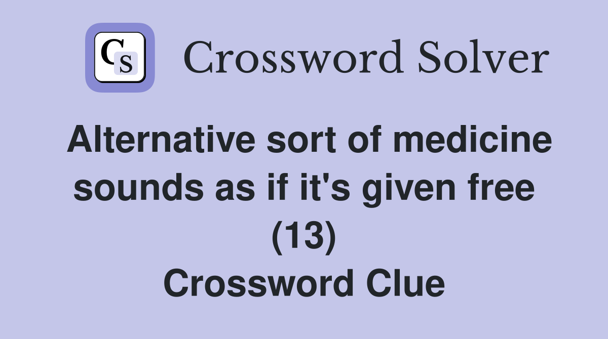 Alternative sort of medicine sounds as if it's given free (13) Crossword Clue Answers